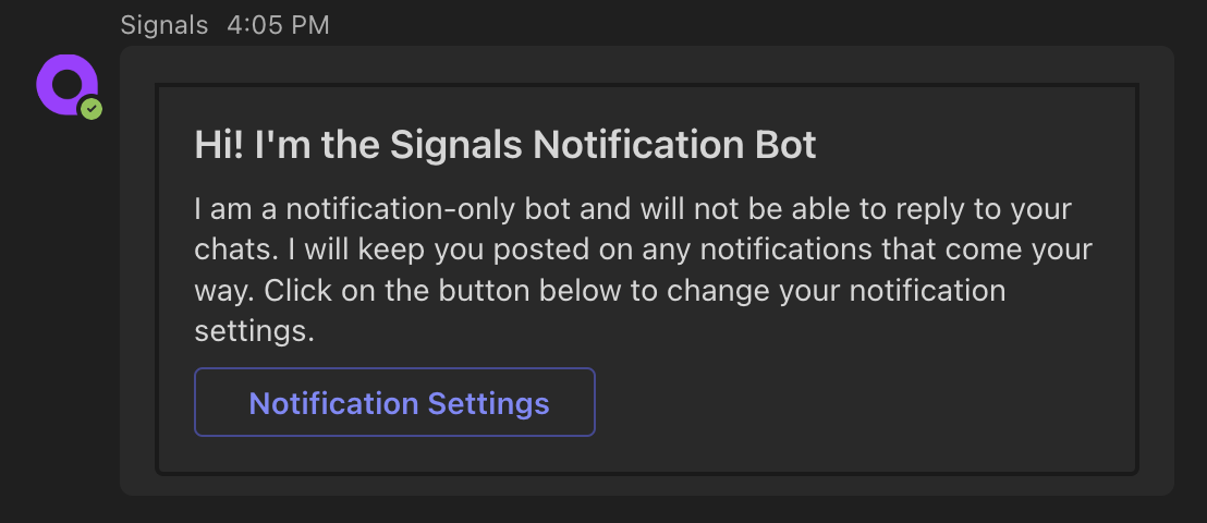 Chatfunnels 3:35 PM 
          Hi! I'm the ChatFunnels Teams Bot 
          I will keep you posted on any notifications that come your way. To 
          change your notification settings, click on the button below. 
          Notification Settings 