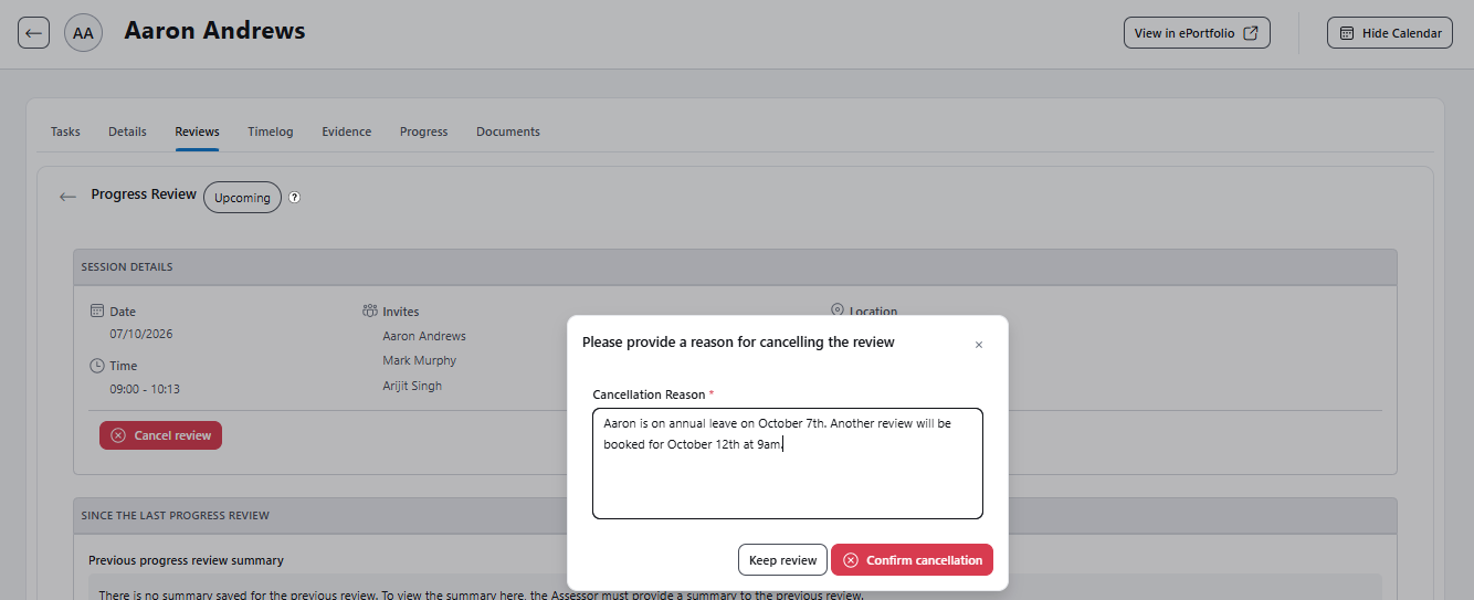 This image shows an Assessor cancelling a Progress Review. They have provided the reason 'Aaron is on annual leave on October 7th. Another review will be booked for October 12th at 9am.' The Assessor has the options to either keep the review or confirm the cancellation.