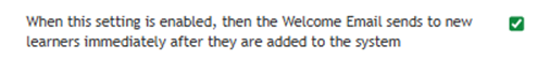 When this setting is enabled, then the Welcome Email send to new learners immediately after they are added to the system